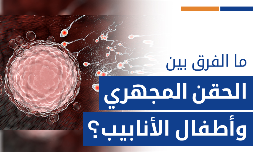 ما الفرق بين الحقن المجهري وأطفال الأنابيب؟