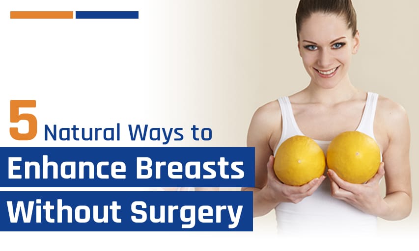 5 Natural Ways to Enhance Your Breasts Without Surgery