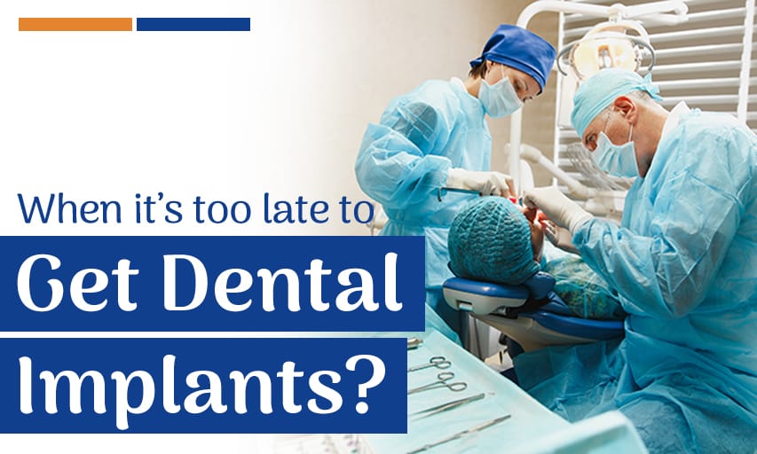 When is it Too Late to Get Dental Implants?