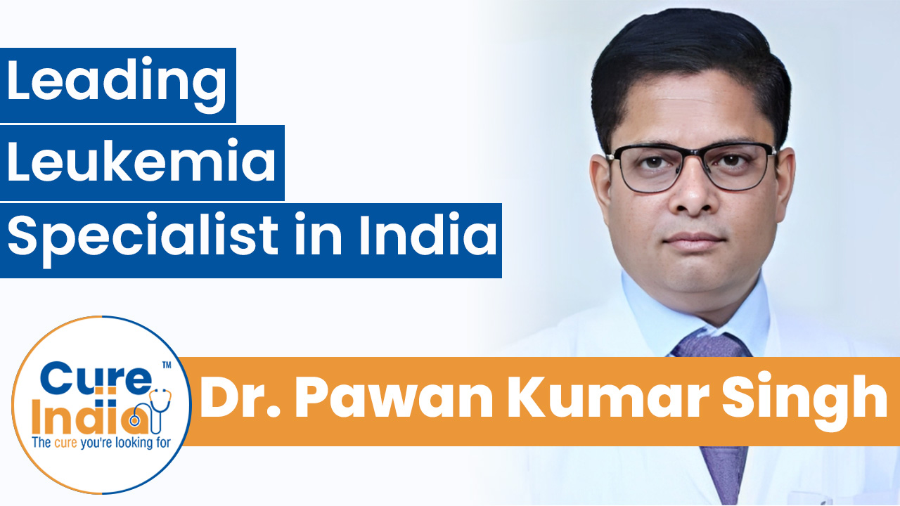 Dr. Pawan Kumar Singh - Leading Leukemia Specialist in India