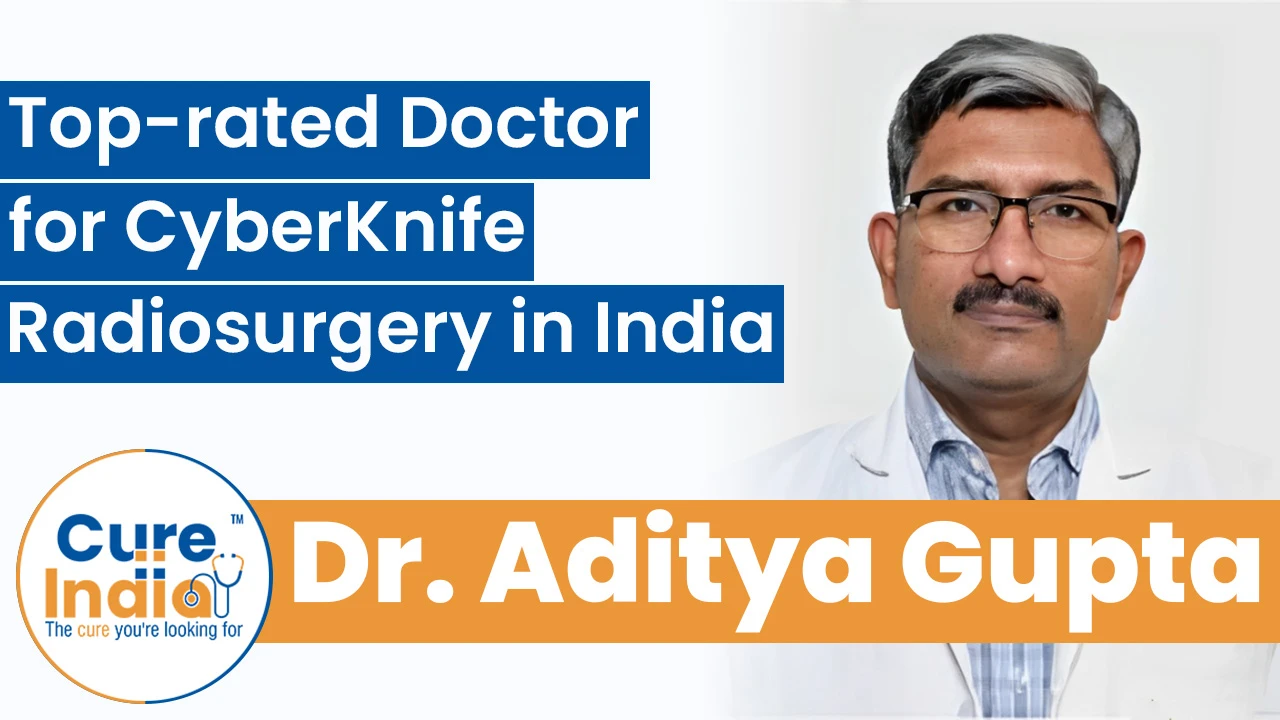 Dr. Aditya Gupta - Top-rated Doctor for CyberKnife Radiosurgery in India