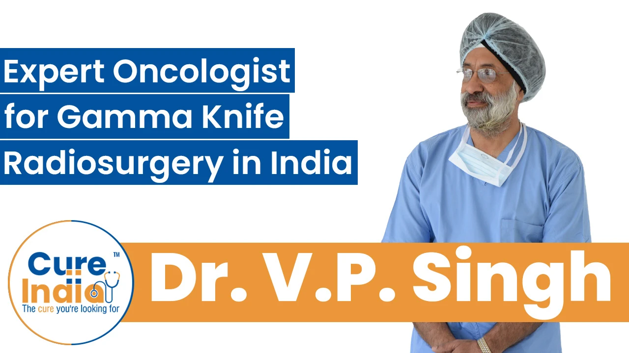 Dr. V. P. Singh - Expert Oncologist for Gamma Knife Radiosurgery in India
