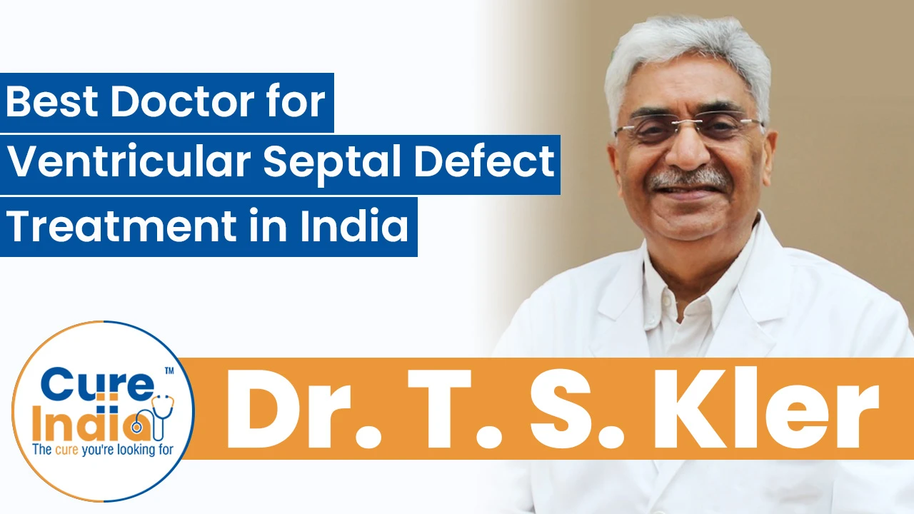 Dr. T. S. Kler - Best Doctor for Ventricular Septal Defect Treatment in India