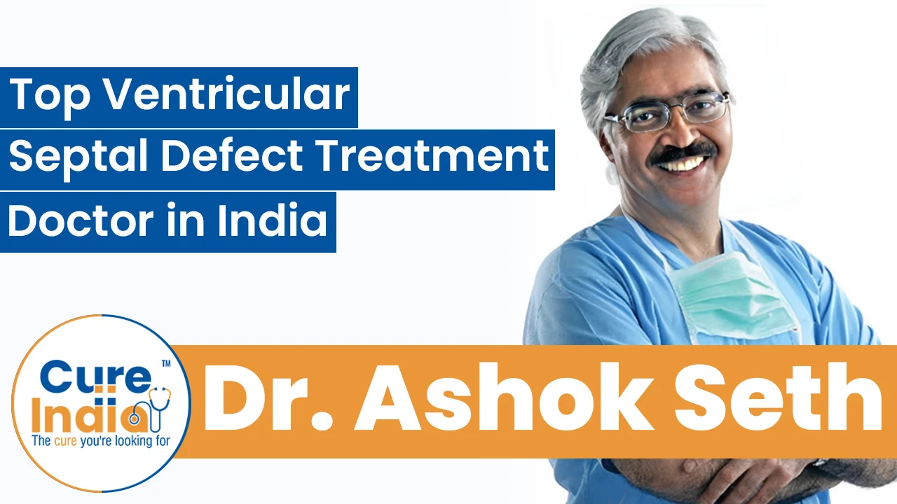 Dr. Ashok Seth - Top Ventricular Septal Defect Treatment Doctor in India