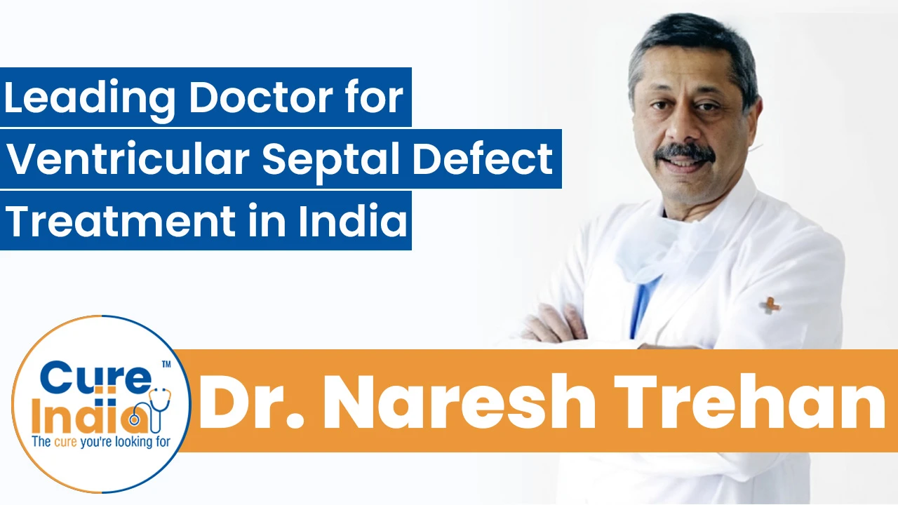 Dr. Naresh Trehan - Leading Doctor for Ventricular Septal Defect Treatment in India