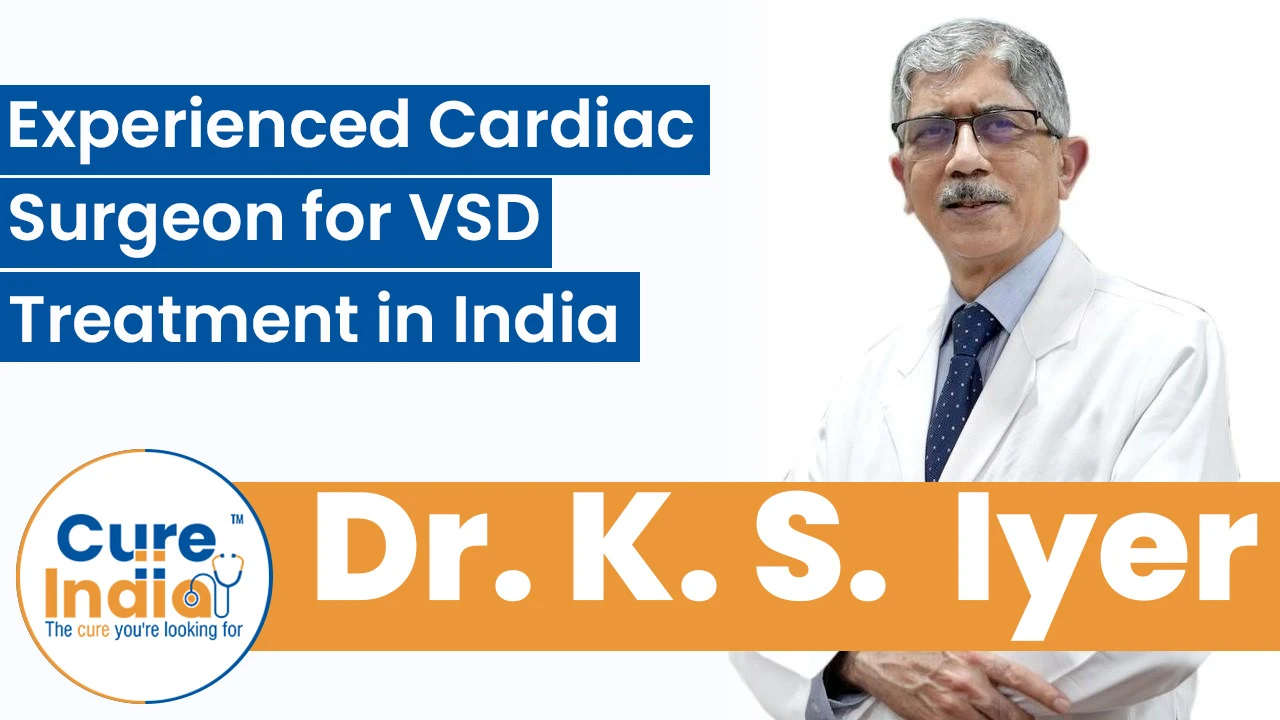 Dr. K. S. Iyer - Experienced Cardiac Surgeon for VSD Treatment in India