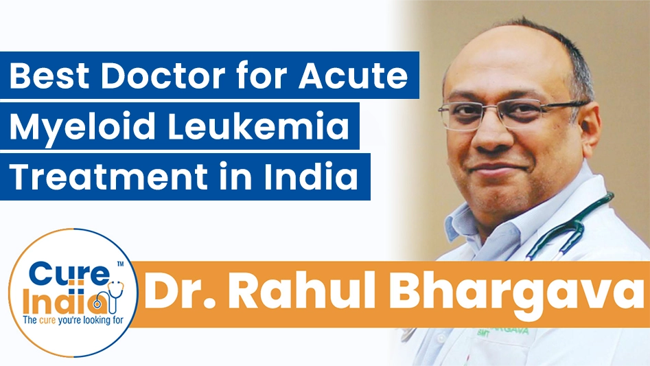 Dr. Rahul Bhargava - Best Doctor for Acute Myeloid Leukemia Treatment in India