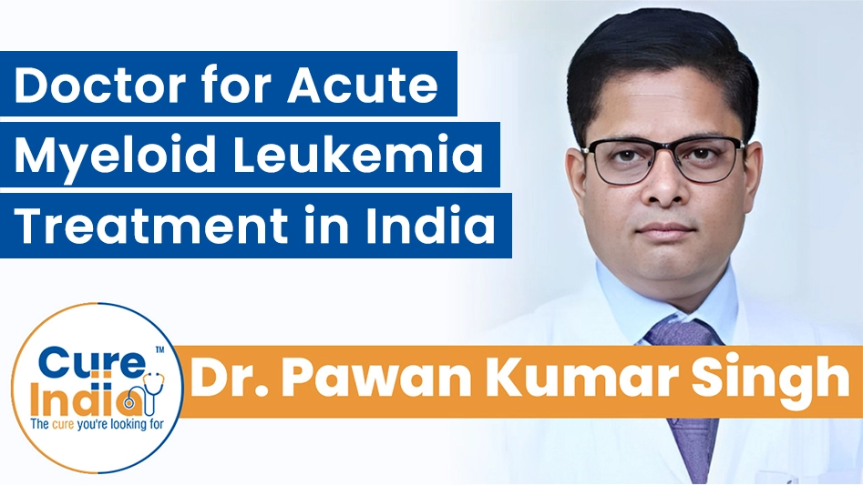 Dr. Pawan Kumar Singh - Expert Doctor for Acute Myeloid Leukemia Treatment in India