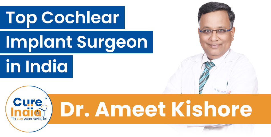Dr. Ameet Kishore - Best Cochlear Implant Surgeon in India