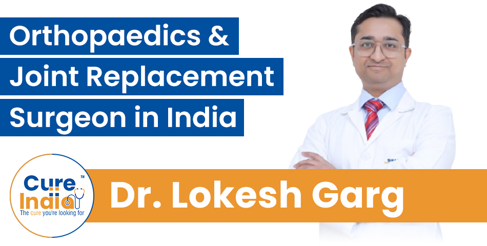 Dr. Lokesh Garg - Orthopaedics and Joint Replacement Surgeon in India